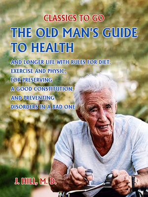 cover image of The Old Man's Guide to Health and Longer Life With Rules for Diet, Exercise and Physic, for Preserving a good Constitution, and Preventing Disorders in a Bad One.